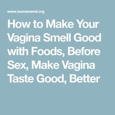 Foods make your vagina smell good